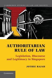 Authoritarian Rule of Law: Legislation, Discourse and Legitimacy in Singapore (Cambridge University Press 2012)