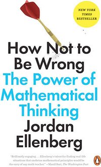 How Not to Be Wrong: The Power of Mathematical Thinking (Penguin Books 2015)