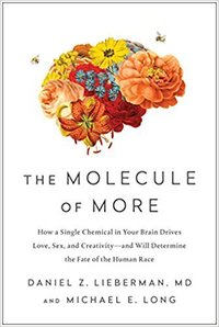 The Molecule of More: How a Single Chemical in Your Brain Drives Love, Sex, and Creativity—and Will Determine the Fate of the Human Race (BenBella Books 2018)