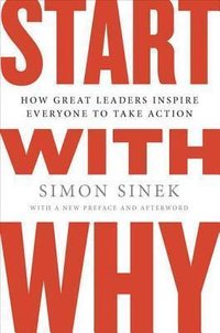 Start with Why: How Great Leaders Inspire Everyone to Take Action (Portfolio 2009)