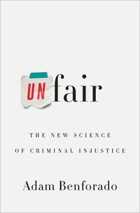 Unfair: The New Science of Criminal Injustice (Crown 2015)