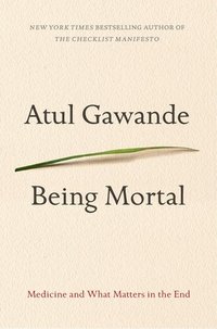 Being Mortal: Medicine and What Matters in the End (Metropolitan Books 2014)