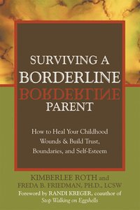 Surviving a Borderline Parent: How to Heal Your Childhood Wounds and Build Trust, Boundaries, and Self-Esteem (New Harbinger Publications 2004)
