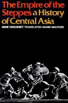 The Empire of the Steppes: A History of Central Asia