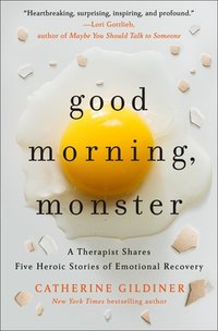 Good Morning, Monster: A Therapist Shares Five Heroic Stories of Emotional Recovery (St. Martin's Press 2020)