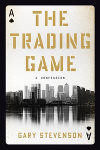 The Trading Game: A Confession (Crown Currency 2024)