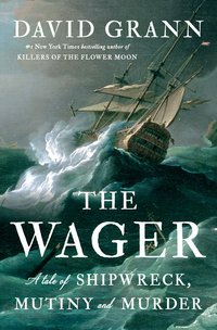 The Wager: A Tale of Shipwreck, Mutiny and Murder (Doubleday 2023)