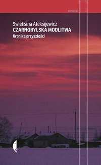 Czarnobylska modlitwa. Kronika przyszłości (Czarne 2012)
