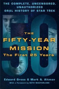The Fifty-Year Mission: The Complete, Uncensored, Unauthorized Oral History of Star Trek-The First 25 Years