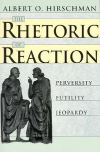 The Rhetoric of Reaction: Perversity, Futility, Jeopardy (Belknap Press 1991)