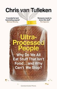 Ultra-Processed People: Why Do We All Eat Stuff That Isn’t Food … and Why Can’t We Stop? (Penguin 2023)