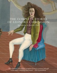 The Complete Stories of Leonora Carrington (Dorothy, a publishing project 2017)