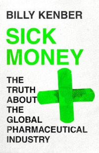 Sick Money: The Truth About the Global Pharmaceutical Industry (Canongate Books Ltd 2021)