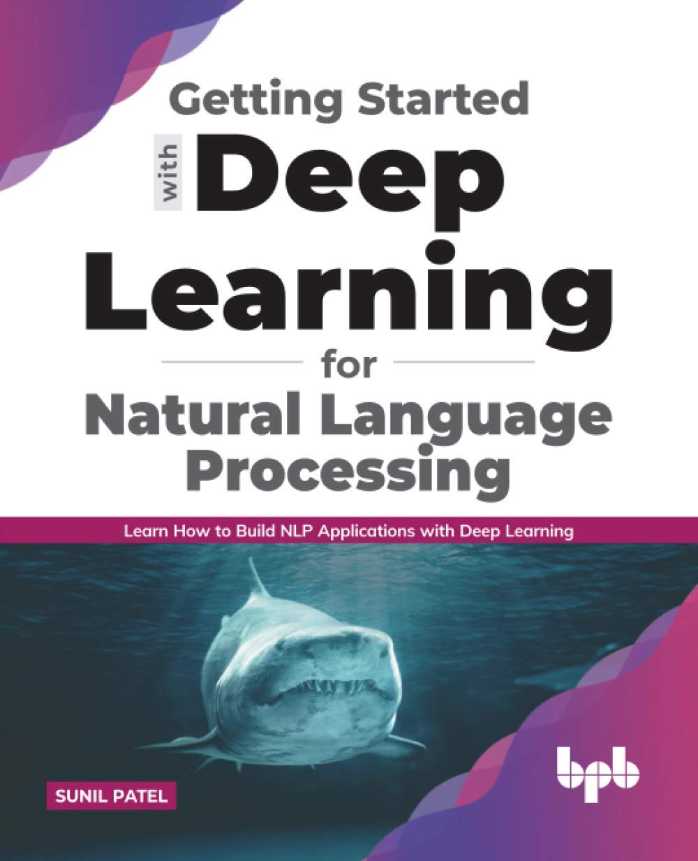 Getting started with Deep Learning for Natural Language Processing: Learn how to build NLP applications with Deep Learning
