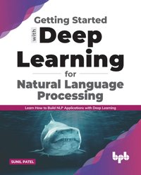 Getting started with Deep Learning for Natural Language Processing: Learn how to build NLP applications with Deep Learning