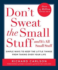 Don't Sweat the Small Stuff ... and it's all small stuff: Simple Ways to Keep the Little Things from Taking Over Your Life