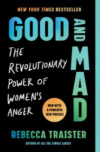Good and Mad: The Revolutionary Power of Women's Anger (S&S/ Marysue Rucci Books 2023)