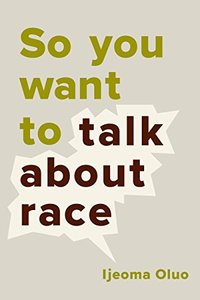 So You Want to Talk About Race (Seal Press 2018)