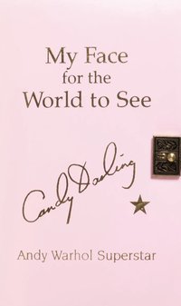 My Face for the World to See: The Diaries, Letters, and Drawings of Candy Darling, Andy Warhol Superstar
