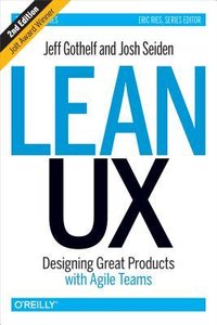 Lean UX: Designing Great Products with Agile Teams (O'Reilly Media 2016)