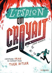 L'Espion qui croyait : l'histoire vraie du complot pour tuer Hitler (Steinkis 2019)
