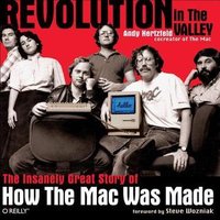 Revolution in The Valley: The Insanely Great Story of How the Mac Was Made