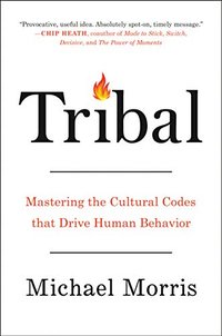 Tribal: How the Cultural Instincts That Divide Us Can Help Bring Us Together