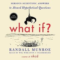 What If?: Serious Scientific Answers to Absurd Hypothetical Questions (Blackstone Audio 2014)