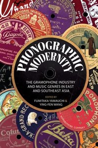 Phonographic Modernity: The Gramophone Industry and Music Genres in East and Southeast Asia