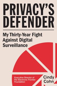 Privacy's Defender: My Thirty-Year Fight Against Digital Surveillance
