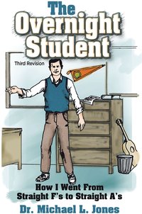 The Overnight Student: How I Went from Straight F’s to Straight A’s