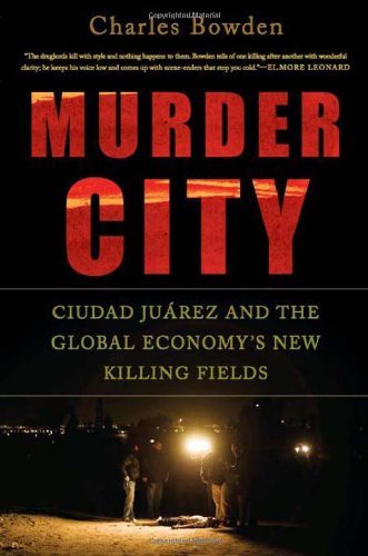 Murder City: Ciudad Juárez and the Global Economy's New Killing Fields