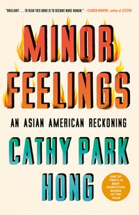 Minor Feelings: An Asian American Reckoning (One World 2021)
