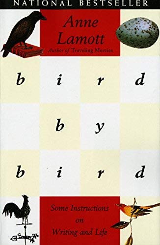 Bird by Bird: Instructions on Writing and Life by Anne Lamott