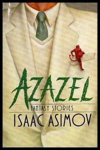 AZAZEL - Fantasy Stories: The Two-Centimeter Demon; One Night of Song; The Smile That Loses; To the Victor; The Dim Rumble; Saving Humanity; A Matter of Principle; The Evil Drink Does; Writing Time; Dashing Through the Snow; Logic is Logic (Doubleday 1988)