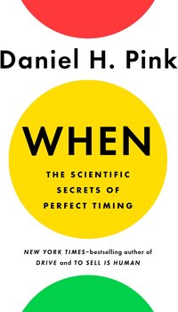 When: The Scientific Secrets of Perfect Timing (Riverhead Books 2018)