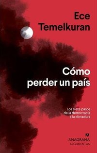 Cómo perder un país: Los siete pasos que van de la democracia a la dictadura (Anagrama 2019)