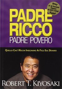 Padre ricco padre povero. Quello che i ricchi insegnano ai figli sul denaro (Gribaudi 2007)