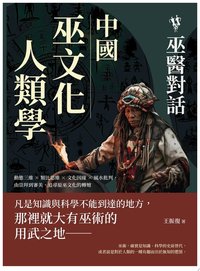 中國巫文化人類學──巫醫對話：動態三維×類比思維×文化因緣×風水批判，由崇拜到審美，追尋原巫文化的轉嬗