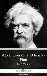 Adventures of Huckleberry Finn by Mark Twain - Delphi Classics (Illustrated)