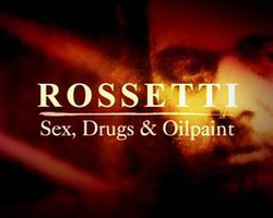 Rossetti - Sex, Drugs and Oil Paint