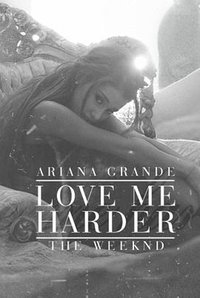 Ariana Grande Ft. The Weeknd: Love Me Harder